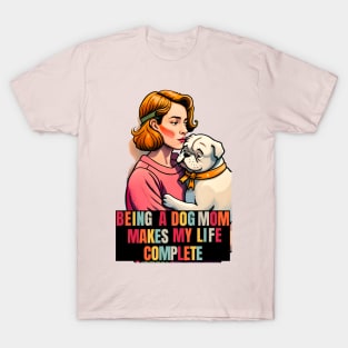 Being a Dog Mom Makes My Life Complete T-Shirt